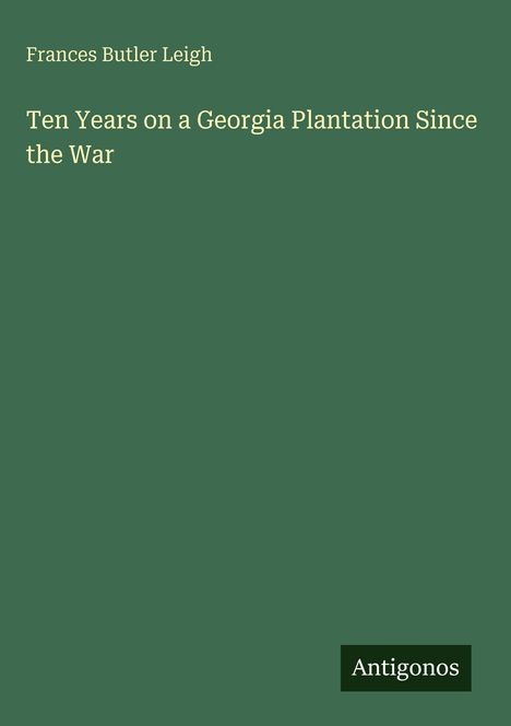 Frances Butler Leigh: Ten Years on a Georgia Plantation Since the War, Buch