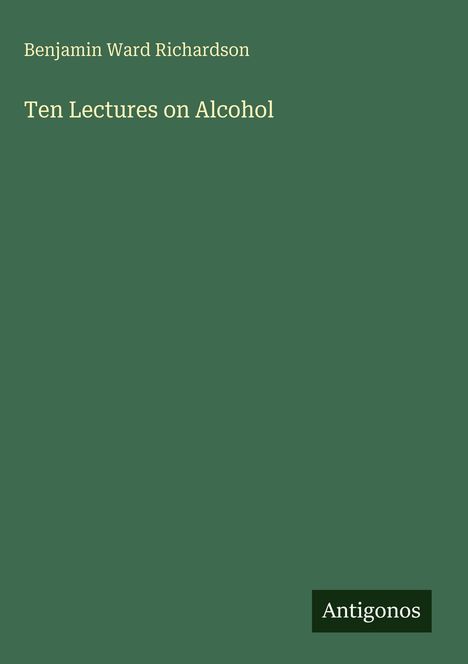 Benjamin Ward Richardson: Ten Lectures on Alcohol, Buch