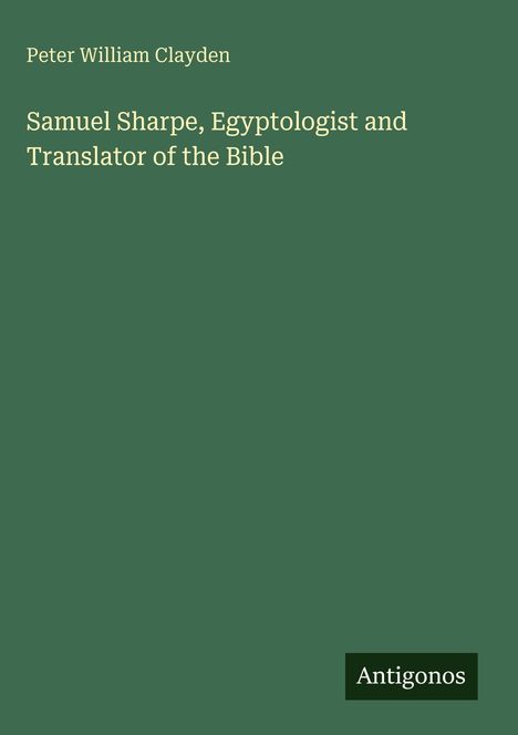 Peter William Clayden: Samuel Sharpe, Egyptologist and Translator of the Bible, Buch