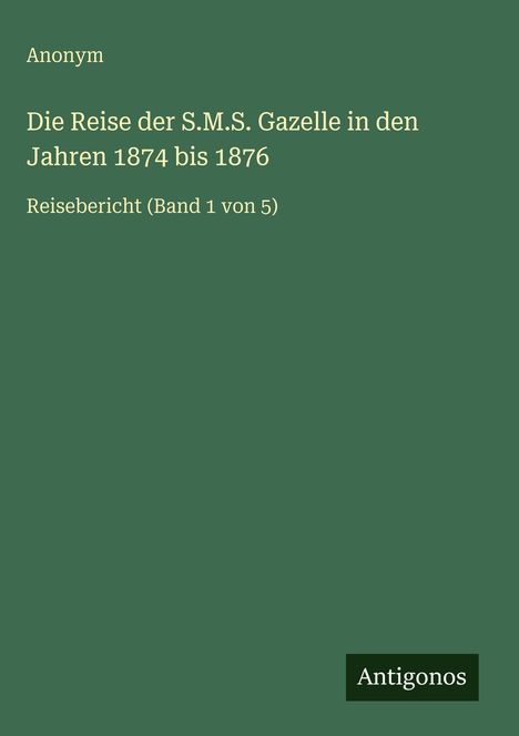 Anonym: Die Reise der S.M.S. Gazelle in den Jahren 1874 bis 1876, Buch
