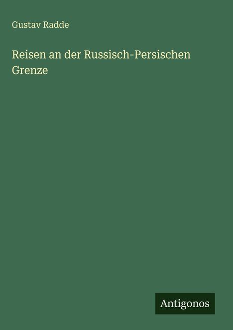 Gustav Radde: Reisen an der Russisch-Persischen Grenze, Buch