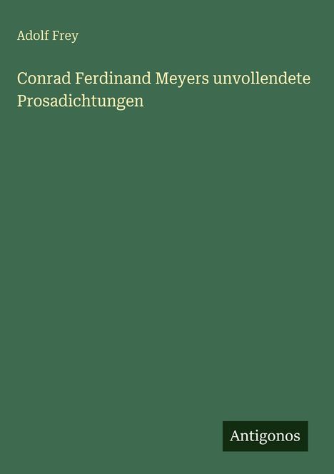 Adolf Frey: Conrad Ferdinand Meyers unvollendete Prosadichtungen, Buch