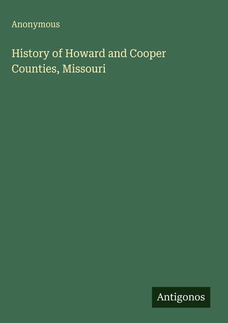 Anonymous: History of Howard and Cooper Counties, Missouri, Buch
