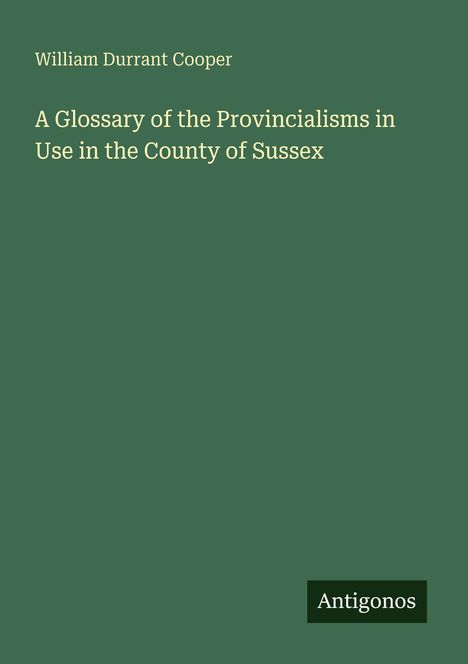 William Durrant Cooper: A Glossary of the Provincialisms in Use in the County of Sussex, Buch