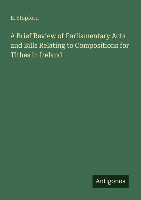 E. Stopford: A Brief Review of Parliamentary Acts and Bills Relating to Compositions for Tithes in Ireland, Buch