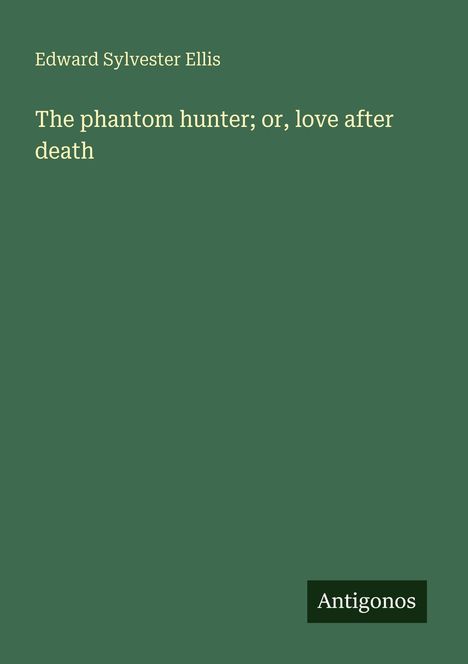 Edward Sylvester Ellis: The phantom hunter; or, love after death, Buch