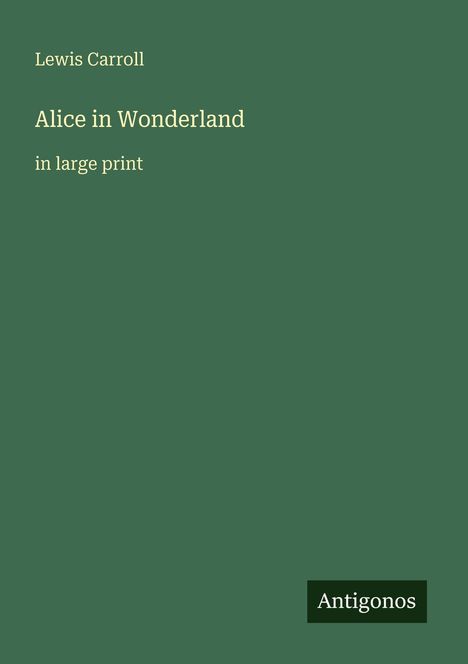 Text: "Lewis Carroll, Alice in Wonderland, in large print, Antigonos". Dunkelgrüner Hintergrund, schlichtes Design.