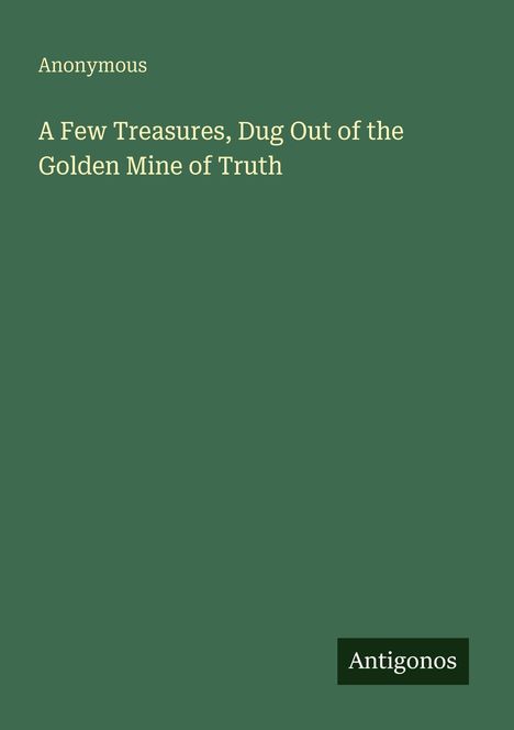 Anonymous: A Few Treasures, Dug Out of the Golden Mine of Truth, Buch