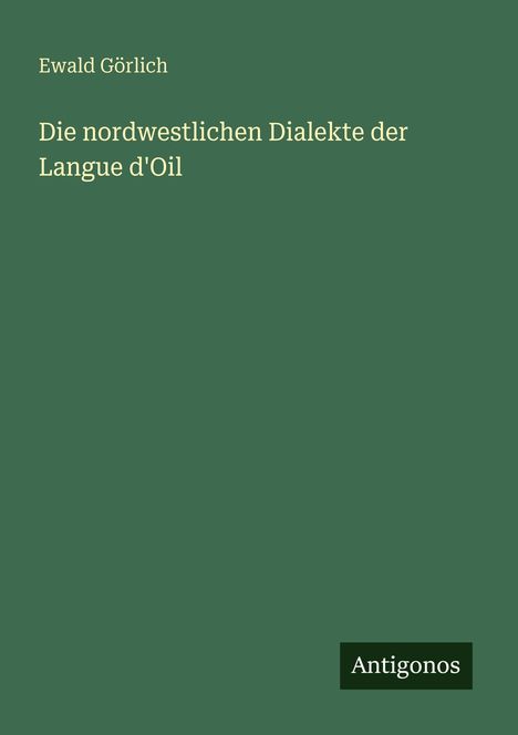 Ewald Görlich: Die nordwestlichen Dialekte der Langue d'Oil, Buch
