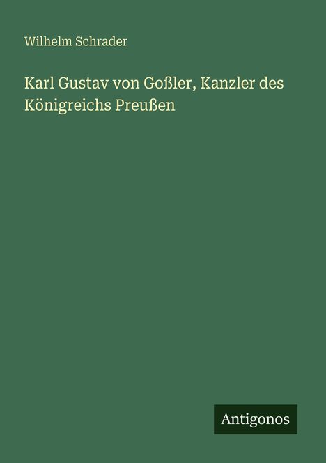 Wilhelm Schrader: Karl Gustav von Goßler, Kanzler des Königreichs Preußen, Buch