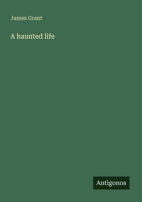 Text: "James Grant, A haunted life, Antigonos". Einfache grüne Buchcover-Gestaltung mit minimalen Details.