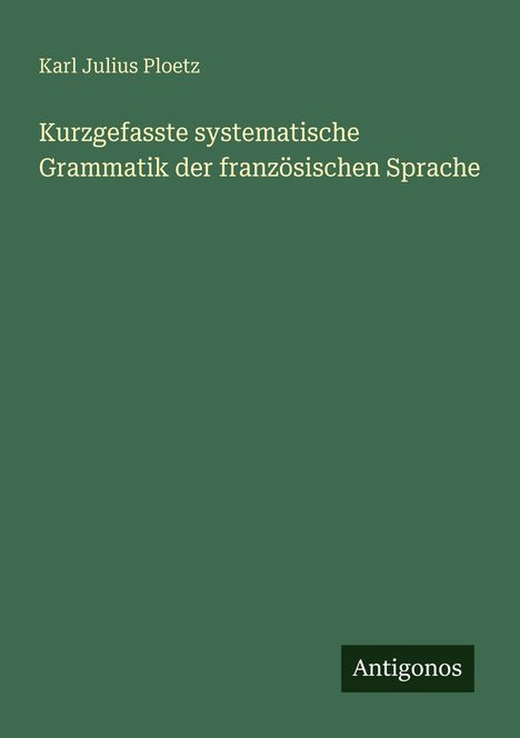 Karl Julius Ploetz: Kurzgefasste systematische Grammatik der französischen Sprache, Buch
