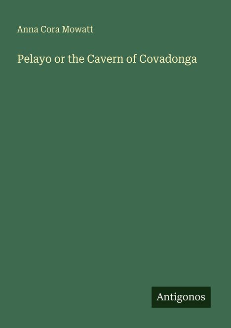 Anna Cora Mowatt: Pelayo or the Cavern of Covadonga, Buch