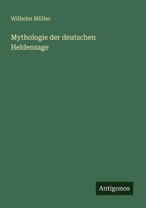 Wilhelm Müller: Mythologie der deutschen Heldensage, Buch