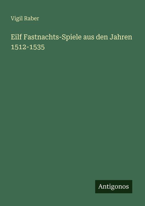 Vigil Raber: Eilf Fastnachts-Spiele aus den Jahren 1512-1535, Buch