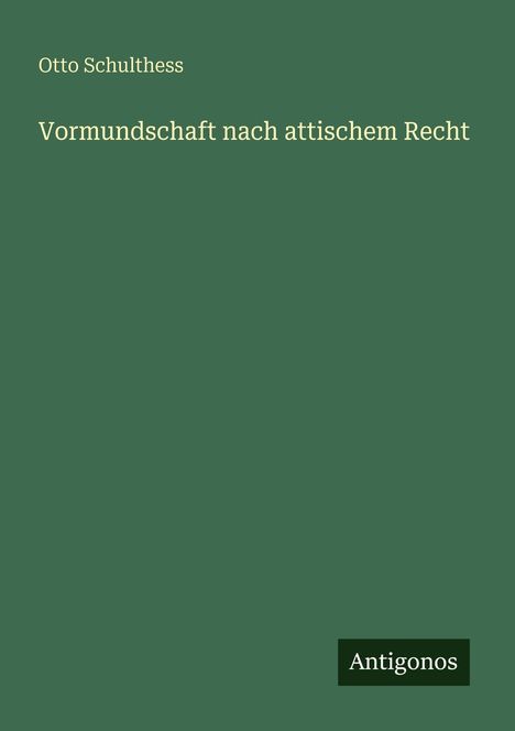 Text: "Otto Schulthess. Vormundschaft nach attischem Recht. Antigonos." Buchdeckel mit grünem Hintergrund.