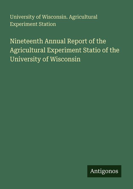 "Nineteenth Annual Report of the Agricultural Experiment Station of the University of Wisconsin," grüner Hintergrund.