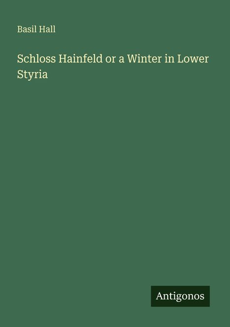 Basil Hall: Schloss Hainfeld or a Winter in Lower Styria, Buch