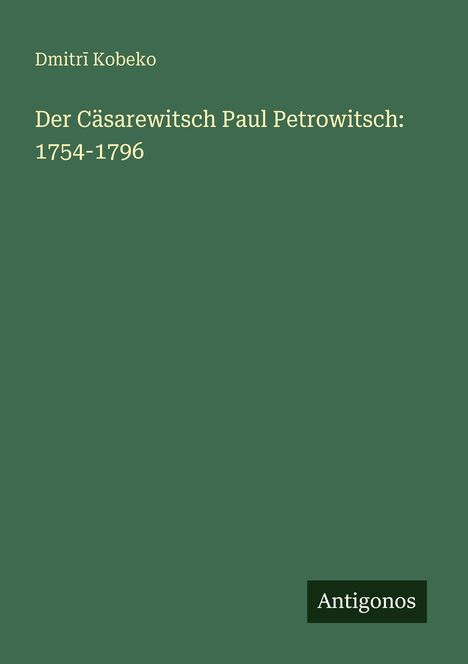Dmitr¿ Kobeko: Der Cäsarewitsch Paul Petrowitsch: 1754-1796, Buch