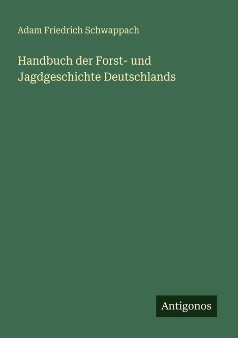 Adam Friedrich Schwappach: Handbuch der Forst- und Jagdgeschichte Deutschlands, Buch