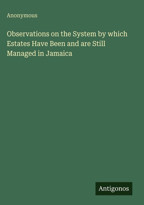 Anonymous: Observations on the System by which Estates Have Been and are Still Managed in Jamaica, Buch