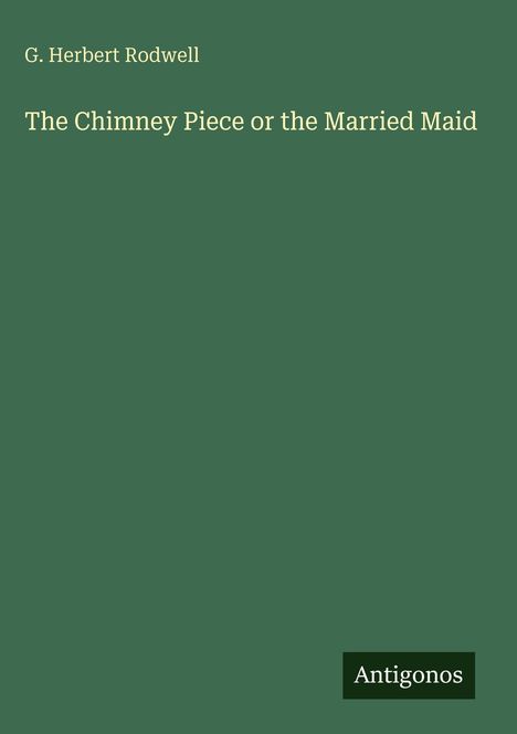 G. Herbert Rodwell, "The Chimney Piece or the Married Maid", grüner Hintergrund, "Antigonos" unten rechts.
