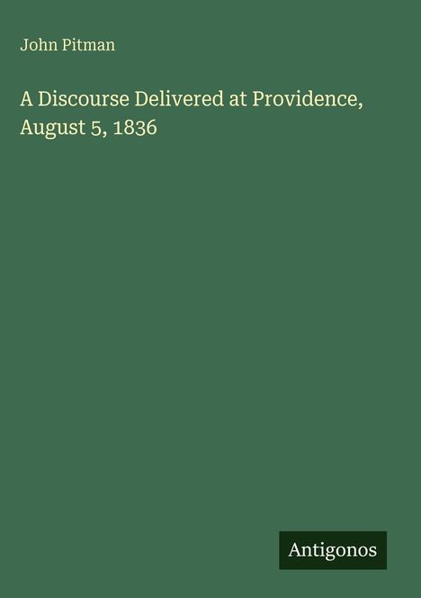 John Pitman: A Discourse Delivered at Providence, August 5, 1836, Buch