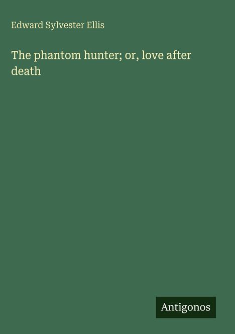 Edward Sylvester Ellis: The phantom hunter; or, love after death, Buch