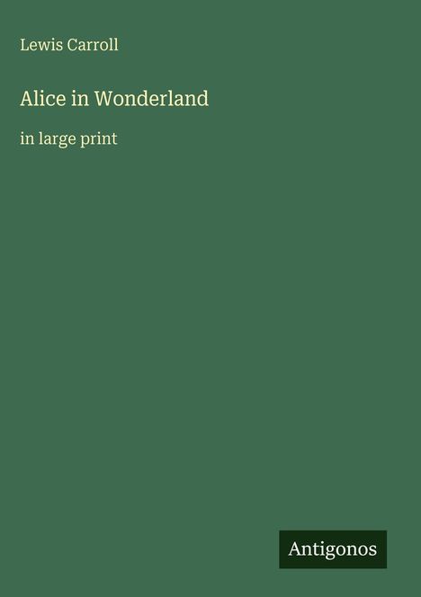 Lewis Carroll, Alice in Wonderland, in large print. Grüner Hintergrund mit einem kleinen Logo unten rechts.