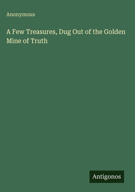 Anonymous: A Few Treasures, Dug Out of the Golden Mine of Truth, Buch