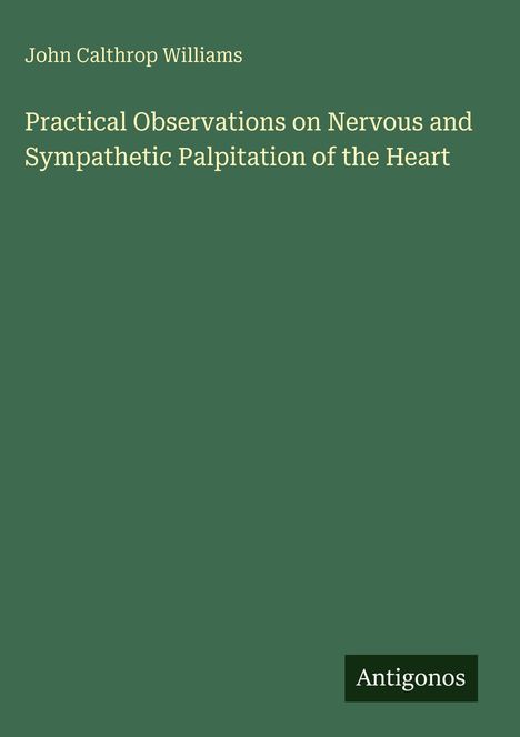 John Calthrop Williams: Practical Observations on Nervous and Sympathetic Palpitation of the Heart, Buch