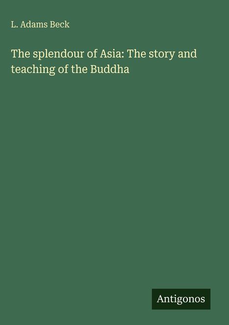 L. Adams Beck: The splendour of Asia: The story and teaching of the Buddha, Buch