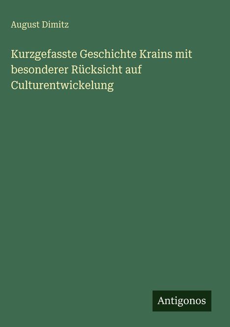August Dimitz: Kurzgefasste Geschichte Krains mit besonderer Rücksicht auf Culturentwickelung, Buch
