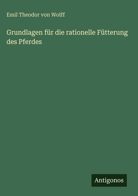 Emil Theodor Von Wolff: Grundlagen für die rationelle Fütterung des Pferdes, Buch
