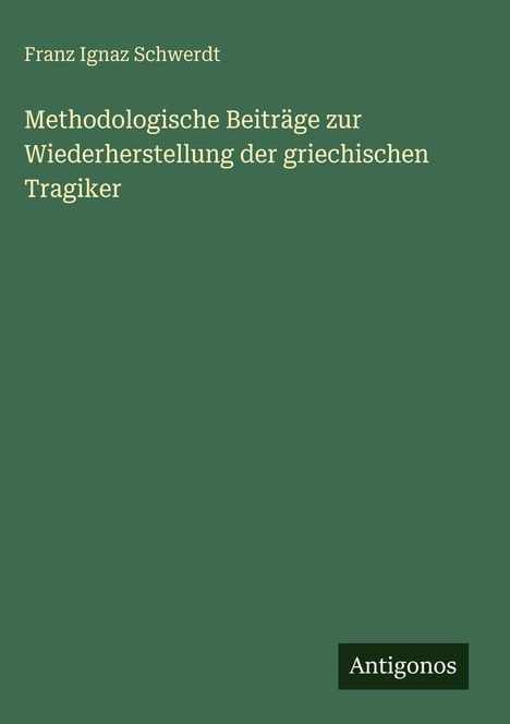 Franz Ignaz Schwerdt: Methodologische Beiträge zur Wiederherstellung der griechischen Tragiker, Buch