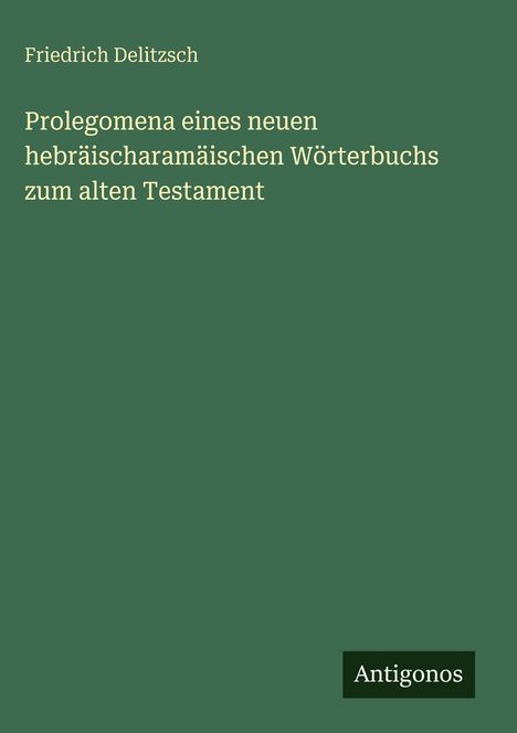 Friedrich Delitzsch: Prolegomena eines neuen hebräischaramäischen Wörterbuchs zum alten Testament, Buch