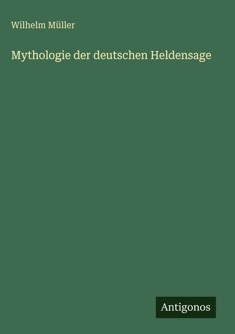 Wilhelm Müller: Mythologie der deutschen Heldensage, Buch