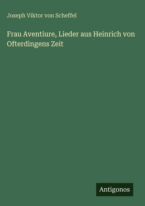 Joseph Viktor Von Scheffel: Frau Aventiure, Lieder aus Heinrich von Ofterdingens Zeit, Buch
