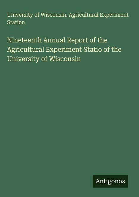 Universität von Wisconsin, Agrarforschungsstation, Jahresbericht Nr. 19. Grün mit kleinem Text "Antigonos" unten rechts.