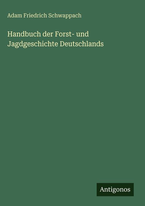 Adam Friedrich Schwappach: Handbuch der Forst- und Jagdgeschichte Deutschlands, Buch