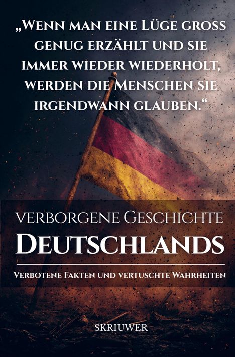 Text: „Wenn man eine Lüge groß genug erzählt…“, „Verborgene Geschichte Deutschlands“, darunter Deutschlandflagge im Sturm.