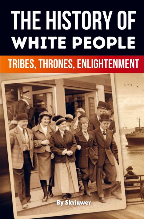 "THE HISTORY OF WHITE PEOPLE, TRIBES, THRONES, ENLIGHTENMENT. By Skriuwer." Sepia-Foto von Menschen in älterer Kleidung.