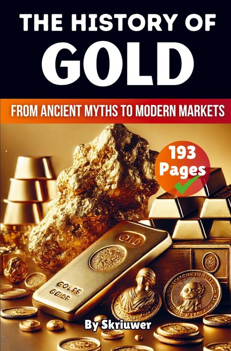 „The History of Gold“, „From Ancient Myths to Modern Markets“, „193 Pages“, „By Skriuwer“. Goldbarren und Münzen.