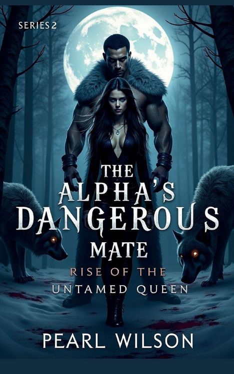 SERIES 2. THE ALPHA'S DANGEROUS MATE. RISE OF THE UNTAMED QUEEN. PEARL WILSON.  
Zwei Personen vor einem Vollmond, begleitet von Wölfen.