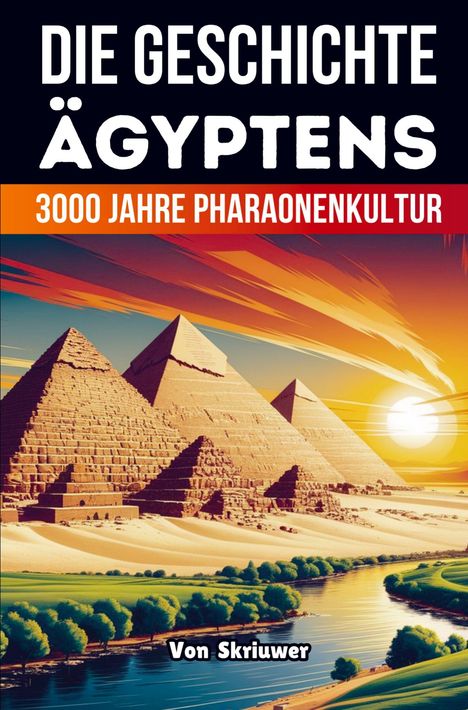 „DIE GESCHICHTE ÄGYPTENS“, „3000 JAHRE PHARAONENKULTUR“, „Von Skriuwer“. Pyramiden, Sonne, Fluss, Bäume.