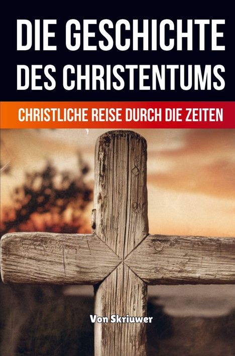 „Die Geschichte des Christentums“, „Christliche Reise durch die Zeiten“, „Von Skriuwer“. Holzkreuz vor unscharfem Hintergrund.