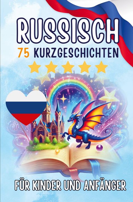 "Russisch 75 Kurzgeschichten. Für Kinder und Anfänger." Buntes Märchenbild mit Drache, Schloss und Regenbogen. Russisches Flaggenherz.
