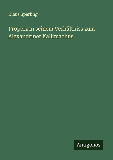 Klaus Sperling: Properz in seinem Verhältniss zum Alexandriner Kallimachus, Buch