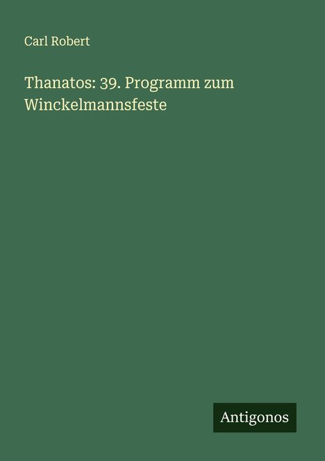 Carl Robert: Thanatos: 39. Programm zum Winckelmannsfeste, Buch