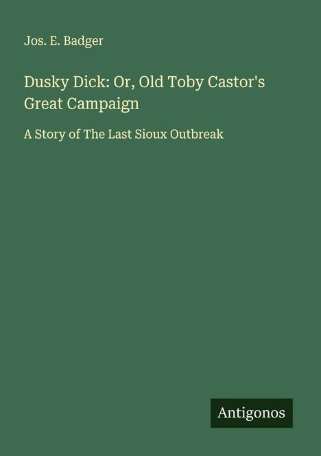 Jos. E. Badger: Dusky Dick: Or, Old Toby Castor's Great Campaign, Buch